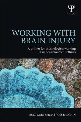 Working with Brain Injury: A primer for psychologists working in under-resourced settings by Coetzer, Rudi
