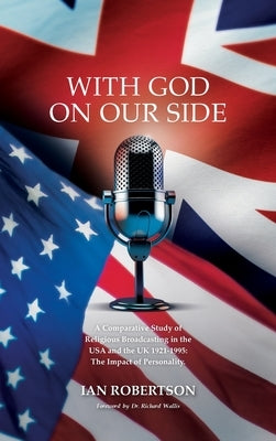With God on Our Side: A Comparative Study of Religious Broadcasting in the USA and the UK 1921-1995: The Impact of Personality. by Robertson, Ian