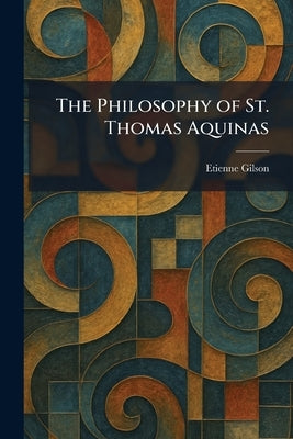 The Philosophy of St. Thomas Aquinas by Gilson, Etienne