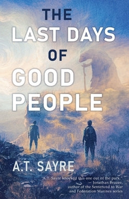 The Last Days of Good People by Sayre, A. T.