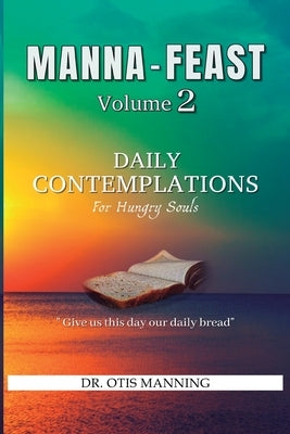 Manna Feast, Vol.2: DAILY CONTEMPLATIONS For Hungry Souls by Manning, Otis