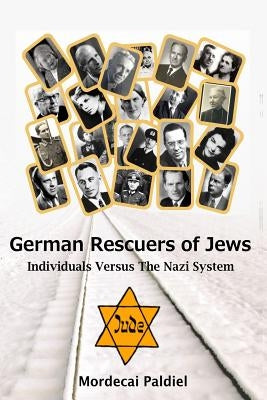 German Rescuers of Jews: Individuals versus the Nazi System by Paldiel, Mordecai