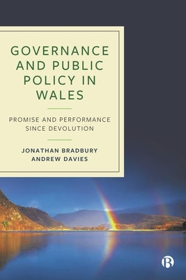 Governance and Public Policy in Wales: Promise and Performance Since Devolution by Bradbury, Jonathan