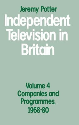 Independent Television in Britain: Volume 4: Companies and Programmes, 1968-80 by Potter, Jeremy