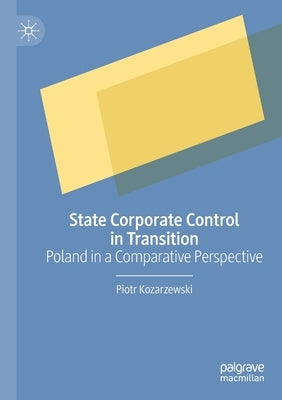State Corporate Control in Transition: Poland in a Comparative Perspective by Kozarzewski, Piotr