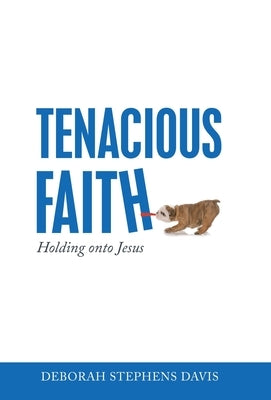 Tenacious Faith: Holding onto Jesus by Davis, Deborah Stephens