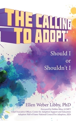 The Calling To Adopt: Should I or Shouldn't I by Libby, Ellen Weber