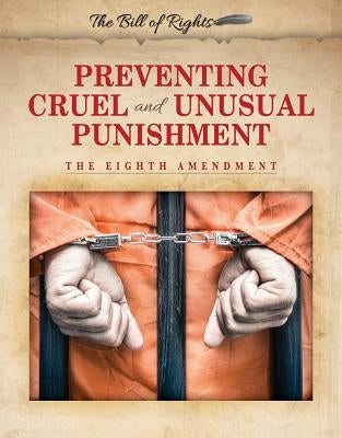 Preventing Cruel and Unusual Punishment: The Eighth Amendment by Murray, Hallie