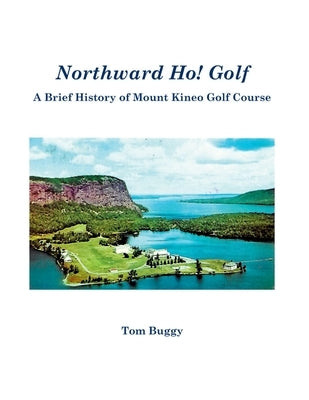 Northward Ho! Golf: A Brief History of Mount Kineo Golf Course by Buggy, Tom