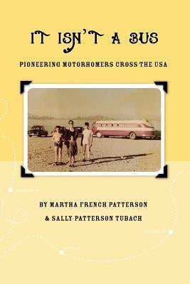 It Isn't A Bus: Pioneering Motorhomers Cross the USA by Patterson, Martha French