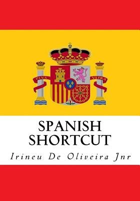 Spanish Shortcut: Transfer your Knowledge from English and Speak Instant Spanish! by De Oliveira Jnr, Irineu