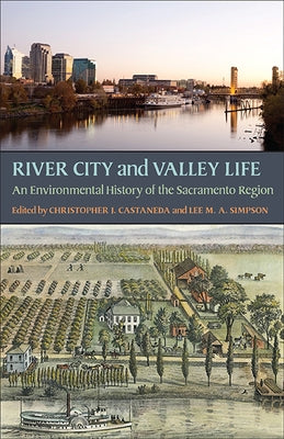 River City and Valley Life: An Environmental History of the Sacramento Region by Castaneda, Christopher J.