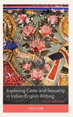Exploring Caste and Sexuality in Indian English Writing: Outcast Subcultures by Issar, Lucky