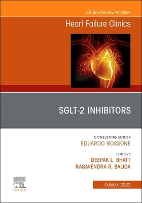 Sglt-2 Inhibitors, an Issue of Heart Failure Clinics: Volume 18-4 by Bhatt, Deepak L.