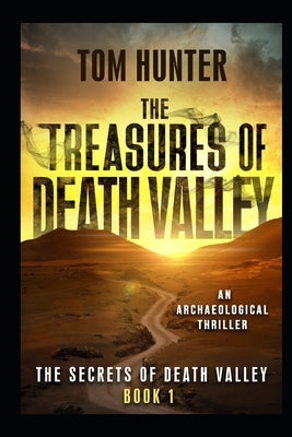 The Treasures of Death Valley: An Archaeological Thriller: The Secrets of Death Valley, Book 1 by Hunter, Tom