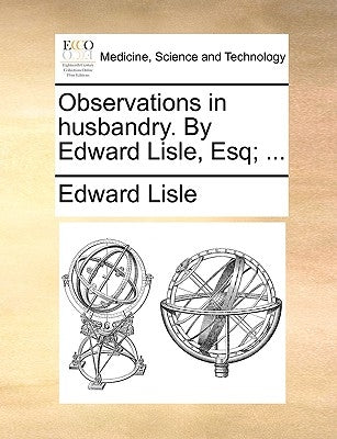 Observations in Husbandry. by Edward Lisle, Esq; ... by Lisle, Edward