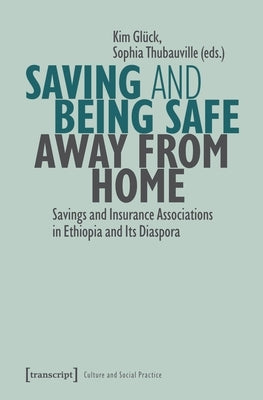 Saving and Being Safe Away from Home: Savings and Insurance Associations in Ethiopia and Its Diaspora by Gl?ck, Kim
