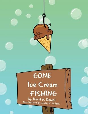 GONE Ice Cream FISHING by Daniel, David A.