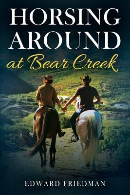 Horsing Around at Bear Creek by Friedman, Edward
