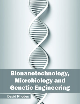Bionanotechnology, Microbiology and Genetic Engineering by Rhodes, David