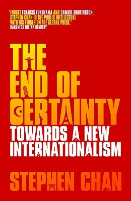 The End of Certainty: Towards a New Internationalism by Chan, Stephen