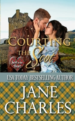Courting the Scot (Scot to the Heart #1 Grant and MacGregor Novel) by Charles, Jane