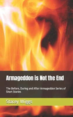 Armageddon is Not the End: The Before, During and After Armageddon Series of Short Stories by Wiggs, Stacey