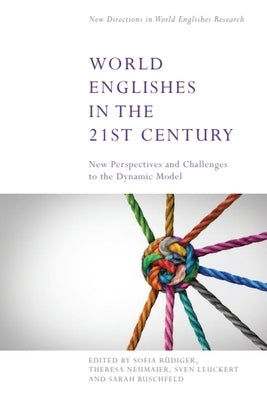 World Englishes in the 21st Century: New Perspectives and Challenges to the Dynamic Model by R?diger, Sofia