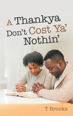 A Thankya Don'T Cost Ya' Nothin' by Brooks, T.