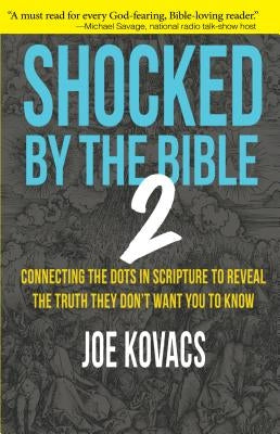 Shocked by the Bible 2: Connecting the Dots in Scripture to Reveal the Truth They Don't Want You to Know by Kovacs, Joe