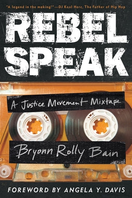 Rebel Speak: A Justice Movement Mixtape Volume 2 by Bain, Bryonn Rolly