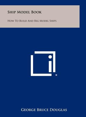Ship Model Book: How To Build And Rig Model Ships by Douglas, George Bruce