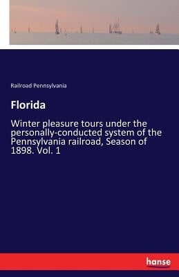 Florida: Winter pleasure tours under the personally-conducted system of the Pennsylvania railroad, Season of 1898. Vol. 1 by Pennsylvania Railroad