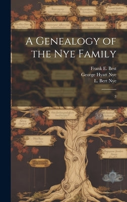 A Genealogy of the Nye Family: 3 by Nye, George Hyatt