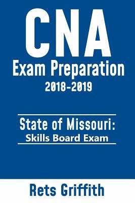 CNA Exam preparation 2018-2019: State of MISSOURI skills board exam: CNA Exam review by Griffith, Rets