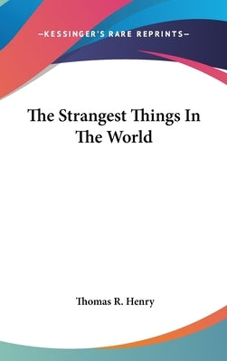 The Strangest Things In The World by Henry, Thomas R.