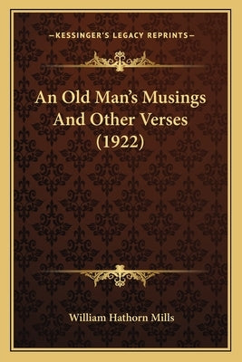 An Old Man's Musings And Other Verses (1922) by Mills, William Hathorn