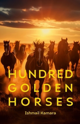 Hundred Golden Horses: A journey to the promissed land by Kamara, Ishmail