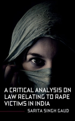 A Critical Analysis On Law Relating To Rape Victims In India by Sarita Singh Gaud