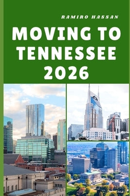 Moving to Tennessee 2026: Building a New Life Amid Tennessee's Scenic Beauty, Southern Charm, and Growing Opportunities by Hassan, Ramiro