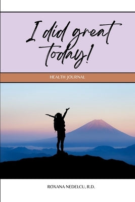 I did great today!: A gamified Health Journal which focuses on the positive day to day accomplishments - motivational 60 day Sleep, Relaxa by Nedelcu, R. D. Roxana