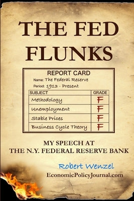 The Fed Flunks: My Speech at the New York Federal Reserve Bank by Wenzel, Robert