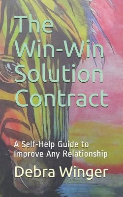 The Win-Win Solution Contract: A Self-Help Guide to Improve Any Relationship by Winger, Debra Ann