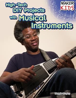 High-Tech DIY Projects with Musical Instruments by Murphy, Maggie