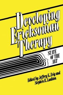 Developing Ericksonian Therapy: A State Of The Art by Zeig, Jeffrey K.