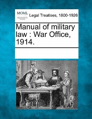 Manual of military law: War Office, 1914. by Multiple Contributors