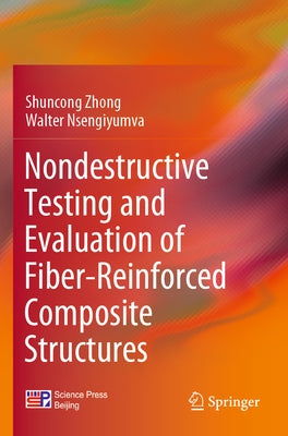 Nondestructive Testing and Evaluation of Fiber-Reinforced Composite Structures by Zhong, Shuncong
