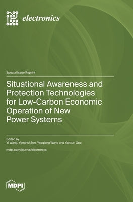 Situational Awareness and Protection Technologies for Low-Carbon Economic Operation of New Power Systems by Wang, Yi