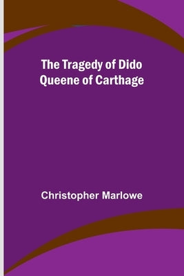 The Tragedy of Dido Queene of Carthage by Marlowe, Christopher