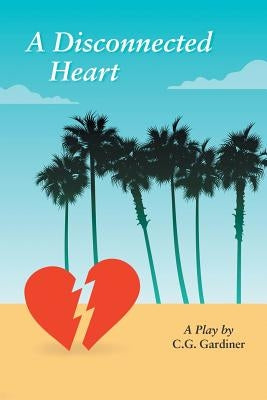 A Disconnected Heart: A Play by Gardiner, C. G.